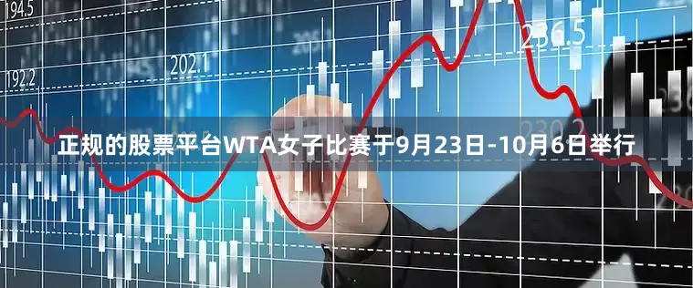 正规的股票平台WTA女子比赛于9月23日-10月6日举行