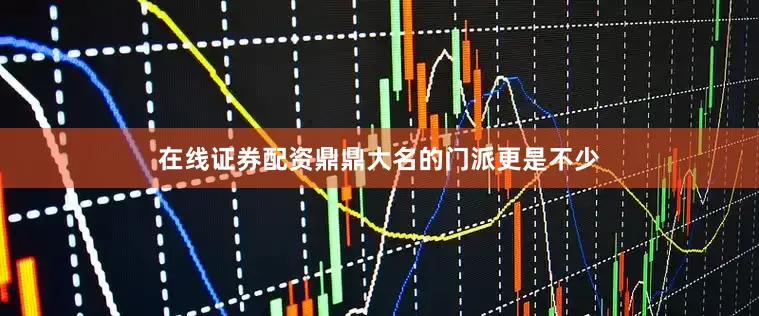 在线证券配资鼎鼎大名的门派更是不少