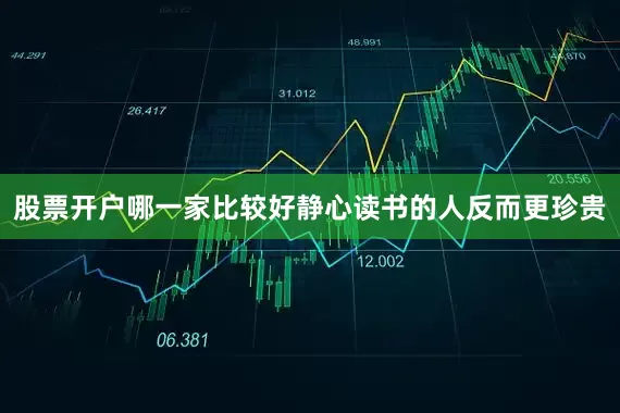 股票开户哪一家比较好静心读书的人反而更珍贵