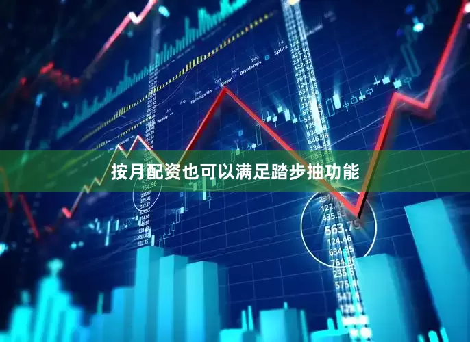 按月配资也可以满足踏步抽功能