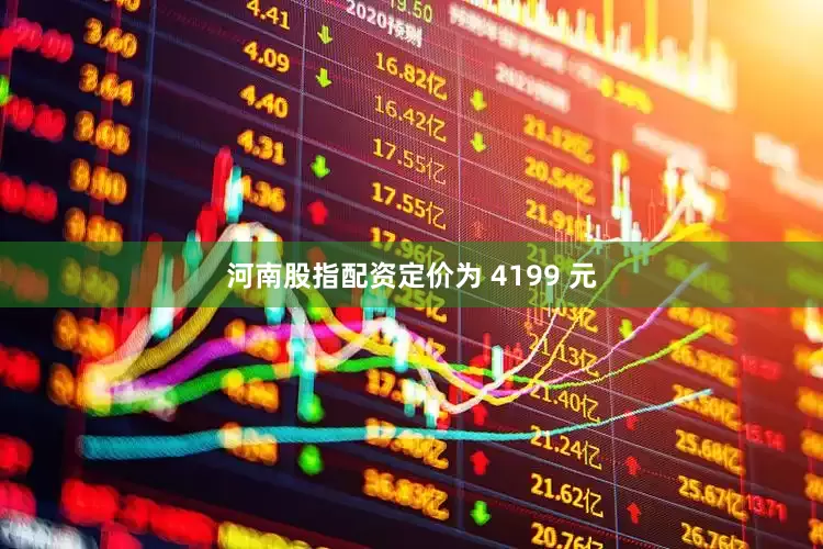 河南股指配资定价为 4199 元