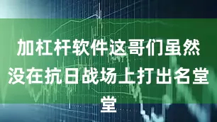 加杠杆软件这哥们虽然没在抗日战场上打出名堂