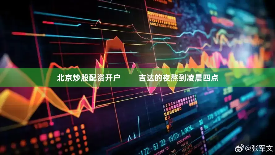 北京炒股配资开户        吉达的夜熬到凌晨四点